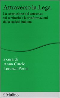 Attraverso la Lega. La costruzione del consenso sul territorio e le trasformazioni della societ&agrave; italiana