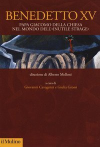Benedetto XV. Papa Giacomo Della Chiesa nel mondo dell'&laquo;inutile strage&raquo;