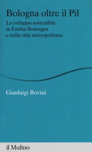 Bologna oltre il PIL. Lo sviluppo sostenibile in Emilia-Romagna e nella citt&agrave; metropolitana