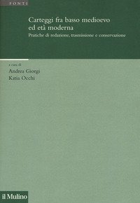 Carteggi fra basso Medioevo ed et&agrave; moderna. Pratiche di redazione, trasmissione e conservazione