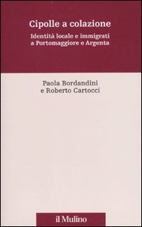 Cipolle a colazione. Identit&agrave; locale e immigrati a Portomaggiore e Argenta