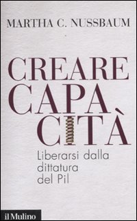 Creare capacit&agrave;. Liberarsi dalla dittatura del Pil