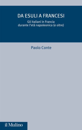 Da esuli a francesi. Gli italiani in Francia durante l'et&agrave; napoleonica (e oltre)