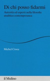 Di chi posso fidarmi. Autorit&agrave; ed esperti nella filosofia analitica contemporanea