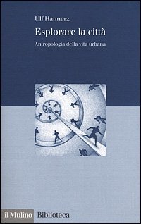 Esplorare la citt&agrave;. Antropologia della vita urbana