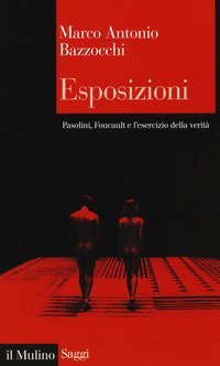 Esposizioni. Pasolini, Foucault e l'esercizio della verit&agrave;