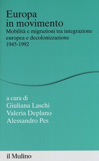 Europa in movimento. Mobilit&agrave; e migrazioni tra integrazione europea e decolonizzazione, 1945-1992
