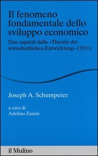 Il fenomeno fondamentale dello sviluppo economico. Due capitoli dalla &laquo;Theorie der wirtschaftlichen Entwicklung&raquo; (1911)