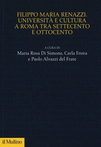 Filippo Maria Renazzi. Universit&agrave; e cultura a Roma tra Settecento e Ottocento
