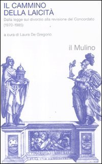 Il cammino della laicit&agrave;. Dalla legge sul divorzio alla revisione del Concordato (1970-1985)