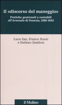 Il &laquo;discorso del maneggio&raquo;. Pratiche gestionali e contabili all'Arsenale di Venezia, 1580-1643