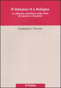 Il Vaticano II a Bologna. La riforma conciliare nella citt&agrave; di Lercaro e di Dossetti