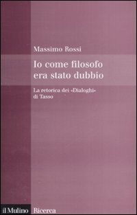 Io come filosofo era stato dubbio. La retorica dei &laquo;Dialoghi&raquo; di Tasso