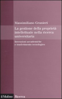 La gestione della propriet&agrave; intellettuale nella ricerca universitaria. Invenzioni accademiche e trasferimento tecnologico