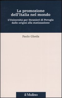 La promozione dell'Italia nel mondo. L'universit&agrave; per stranieri di Perugia dalle origini alla statizzazione