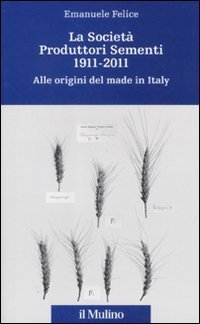 La Societ&agrave; Produttori Sementi 1911-2011. Alle origini del made in Italy
