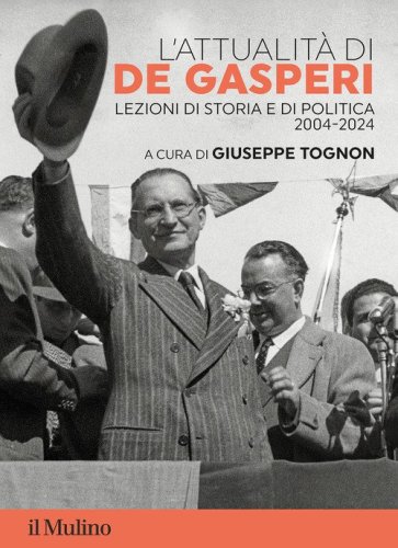L'attualit&agrave; di De Gasperi. Lezioni di storia e di politica 2004-2024