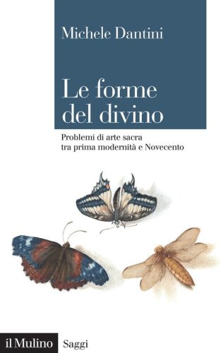 Le forme del divino. Problemi di arte sacra tra prima modernit&agrave; e Novecento