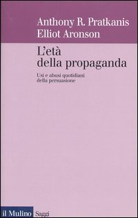 L'et&agrave; della propaganda. Usi e abusi quotidiani della persuasione