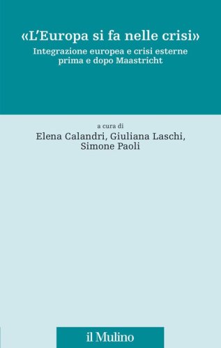 &laquo;L'Europa si fa nelle crisi&raquo;. Integrazione europea e crisi esterne prima e dopo Maastricht