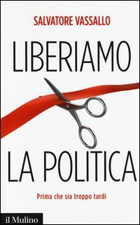 Liberiamo la politica. Prima che sia troppo tardi - TARDI)