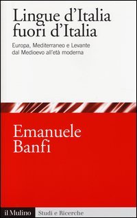 Le lingue d'Italia fuori d'Italia. Europa, Mediterraneo e Levante dal Medioevo all et&agrave; moderna