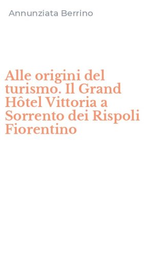 Alle origini del turismo. Il Grand H&ocirc;tel Vittoria a Sorrento dei Rispoli Fiorentino