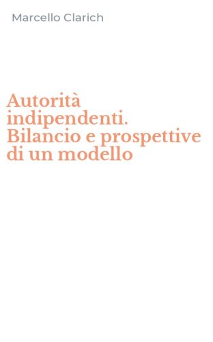 Autorit&agrave; indipendenti. Bilancio e prospettive di un modello