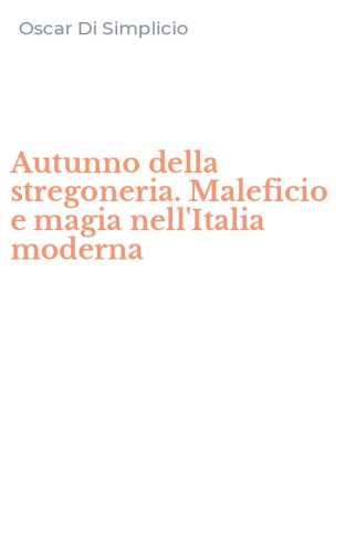 Autunno della stregoneria. Maleficio e magia nell'Italia moderna