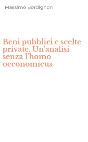 Beni pubblici e scelte private. Un'analisi senza l'homo oeconomicus