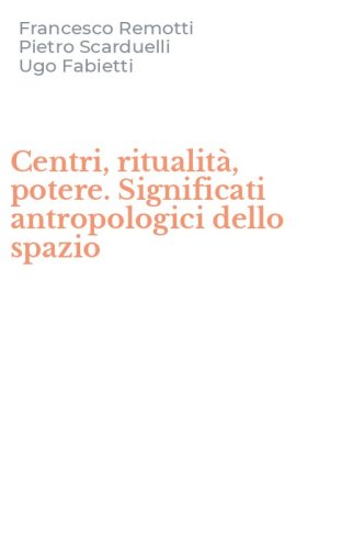 Centri, ritualit&agrave;, potere. Significati antropologici dello spazio