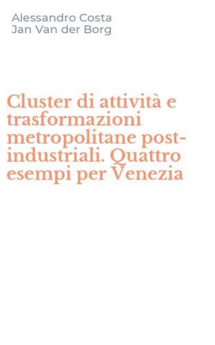 Cluster di attivit&agrave; e trasformazioni metropolitane post-industriali. Quattro esempi per Venezia