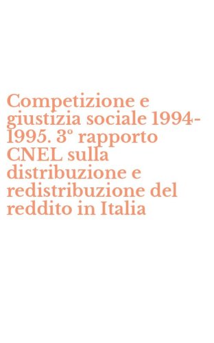 Competizione e giustizia sociale 1994-1995. 3&ordm; rapporto CNEL sulla distribuzione e redistribuzione del reddito in Italia