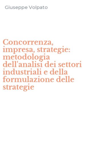 Concorrenza, impresa, strategie: metodologia dell'analisi dei settori industriali e della formulazione delle strategie