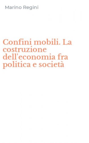Confini mobili. La costruzione dell'economia fra politica e societ&agrave;