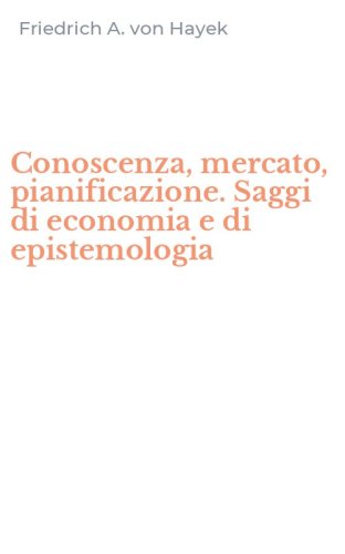 Conoscenza, mercato, pianificazione. Saggi di economia e di epistemologia
