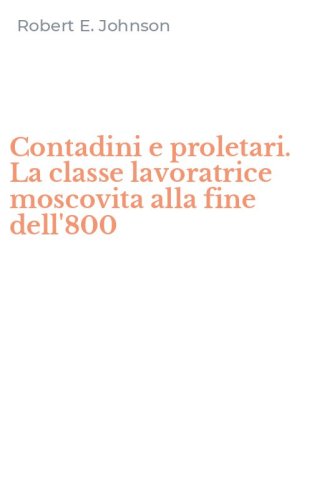 Contadini e proletari. La classe lavoratrice moscovita alla fine dell'800