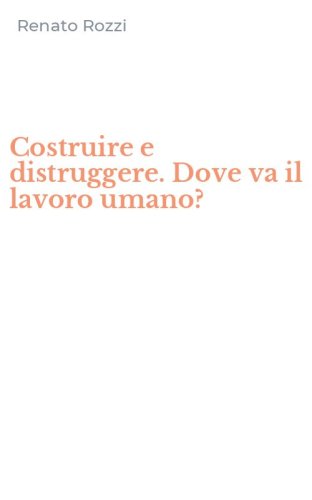 Costruire e distruggere. Dove va il lavoro umano?