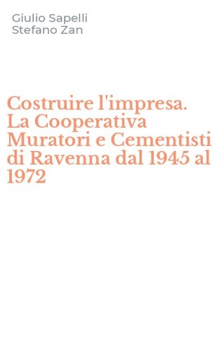 Costruire l'impresa. La Cooperativa Muratori e Cementisti di Ravenna dal 1945 al 1972