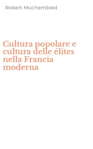 Cultura popolare e cultura delle &eacute;lites nella Francia moderna