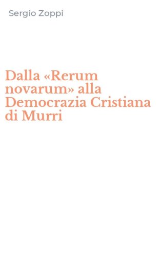 Dalla &laquo;Rerum novarum&raquo; alla Democrazia Cristiana di Murri