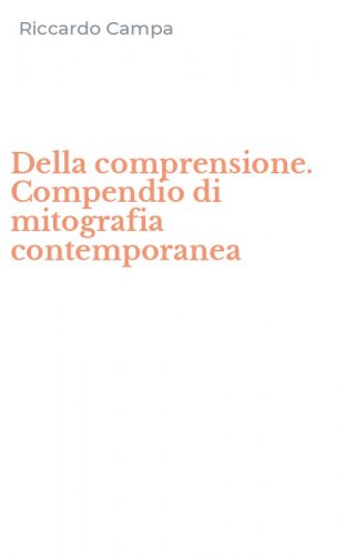 Della comprensione. Compendio di mitografia contemporanea