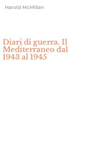 Diari di guerra. Il Mediterraneo dal 1943 al 1945