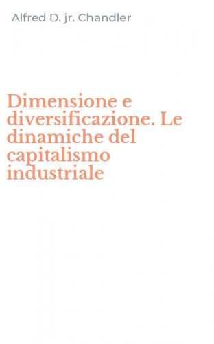 Dimensione e diversificazione. Le dinamiche del capitalismo industriale