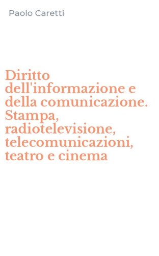 Diritto dell'informazione e della comunicazione. Stampa, radiotelevisione, telecomunicazioni, teatro e cinema