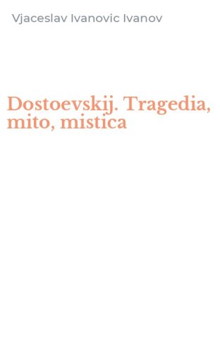 Dostoevskij. Tragedia, mito, mistica