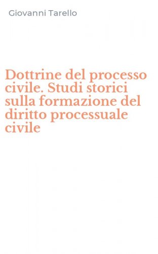 Dottrine del processo civile. Studi storici sulla formazione del diritto processuale civile