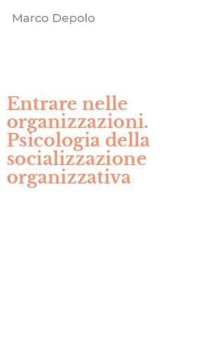 Entrare nelle organizzazioni. Psicologia della socializzazione organizzativa