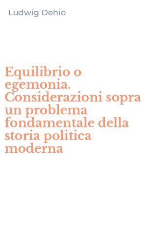 Equilibrio o egemonia. Considerazioni sopra un problema fondamentale della storia politica moderna