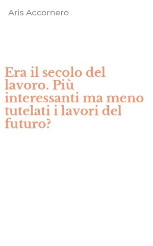 Era il secolo del lavoro. Pi&ugrave; interessanti ma meno tutelati i lavori del futuro?